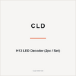 CLD H13 LED Decoder (2pc / Set)